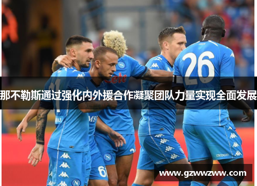 那不勒斯通过强化内外援合作凝聚团队力量实现全面发展