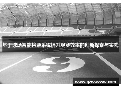 基于球场智能检票系统提升观赛效率的创新探索与实践