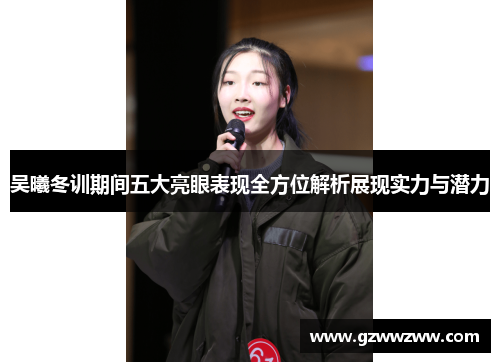 吴曦冬训期间五大亮眼表现全方位解析展现实力与潜力