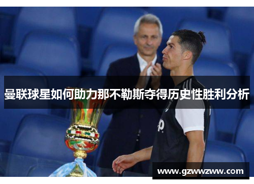 曼联球星如何助力那不勒斯夺得历史性胜利分析