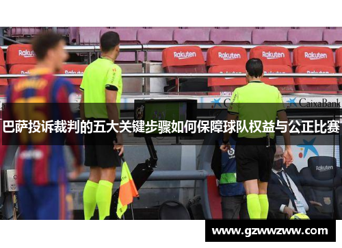 巴萨投诉裁判的五大关键步骤如何保障球队权益与公正比赛