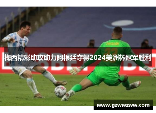 梅西精彩助攻助力阿根廷夺得2024美洲杯冠军胜利